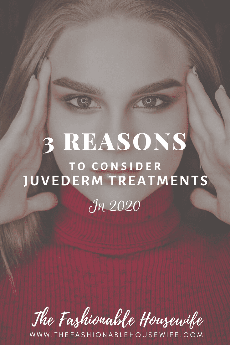 3 Reasons To Consider Juvederm Treatments in 2020