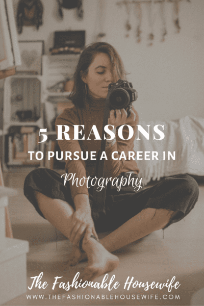 5 Reasons To Pursue A Career In Photography