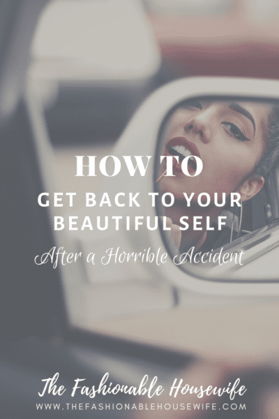 How to Get Back to Your Beautiful Self After a Horrible Accident
