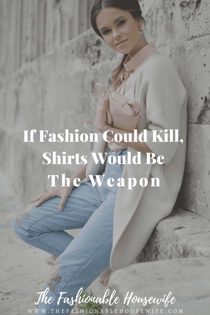 If Fashion Could Kill, Shirts Would Be The Weapon