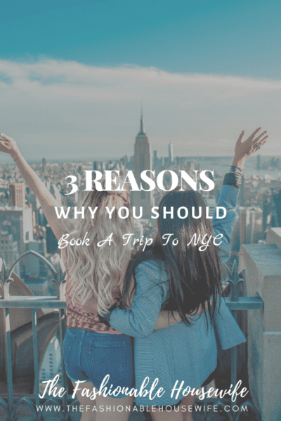 3 Reasons Why You Should Book A Trip To New York City
