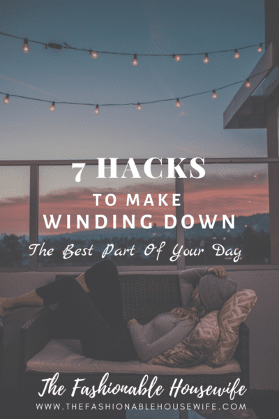 7 Hacks To Make Winding Down The Best Part Of Your Day