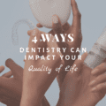 4 Ways Dentistry Can Impact Your Quality of Life