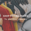5 Shop Fitting Tricks the Best Retail Stores Use