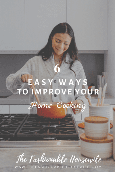 6 Easy Ways To Improve Your Home Cooking