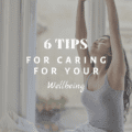 6 Tips for Caring for Your Wellbeing