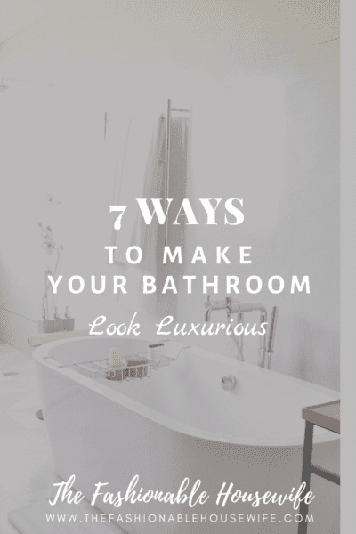 7 Ways to Make Your Bathroom Look Luxurious