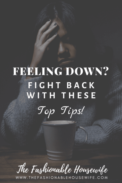 Feeling Down? Fight Back With These Top Tips!
