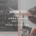 How To Teach Homeschool Writing Without a Curriculum