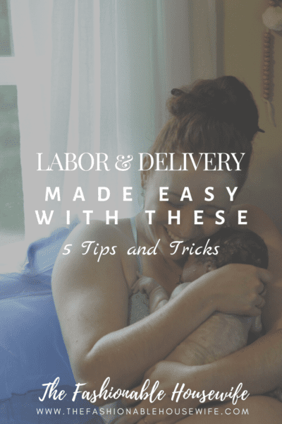 Labor and Delivery Made Easy With These 5 Tips and Tricks