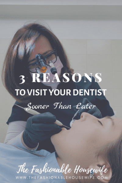 3 Reasons to Visit Your Dentist Sooner Than Later