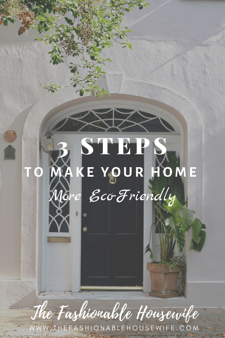 3 Steps To Make Your Home More Eco-Friendly