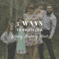 3 Ways To Protect A Strong Family Unit