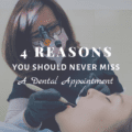 4 Reasons You Should Never Miss A Dental Appointment