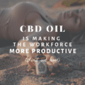 CBD Oil Is Making The Workforce More Productive