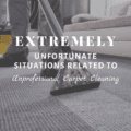 Extremely Unfortunate Situations Related To Unprofessional Carpet Cleaning