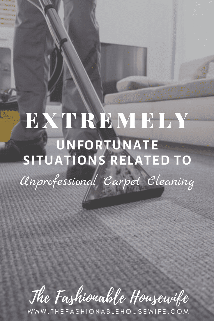 Extremely Unfortunate Situations Related To Unprofessional Carpet Cleaning