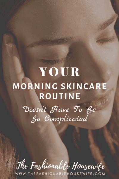 Your Morning Skincare Routine Doesn't Have To Be So Complicated