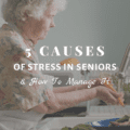 5 Causes of Stress In Seniors & How To Manage It