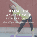 How To Achieve Your Fitness Goals Even If You Are Stuck At Home