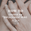 How To Choose An Engagement Ring in 2020