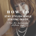 How To Stay Stylish While Staying Inside: 7 Tips For Sophisticated At-Home Style