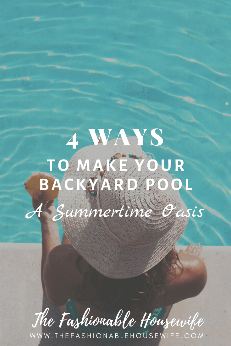 4 Ways to Make Your Backyard Pool a Summertime Oasis