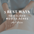 5 Best Ways To Relieve Muscle Aches and Pains