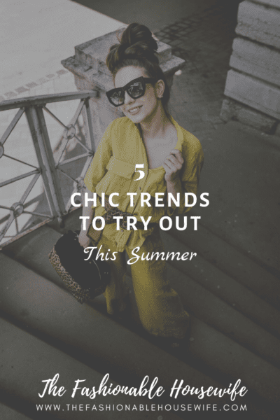 5 Chic Trends to Try Out This Summer
