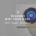 5 Reasons Why Your HVAC Needs Regular Maintenance