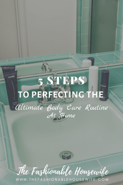 5 Steps to Perfecting the Ultimate Body Care Routine at Home
