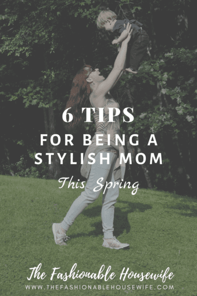 6 Tips for Being a Stylish Mom This Spring