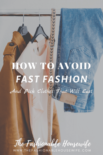 How To Avoid Fast Fashion & Pick Clothes That Will Last