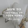 How To Freshen Up Your Home’s Tired Interior For Spring