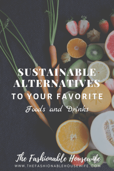 Sustainable Alternatives to Your Favorite Foods and Drinks