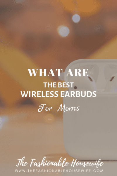 What Are The Best Wireless Earbuds For Moms