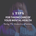 3 Tips For Taking Care of Your Mental Health During The Coronavirus Pandemic