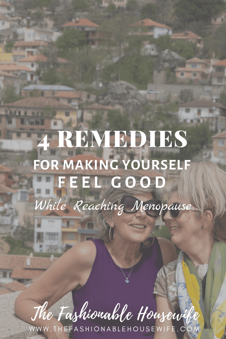 4 Remedies For Making Yourself Feel Good While Reaching Menopause