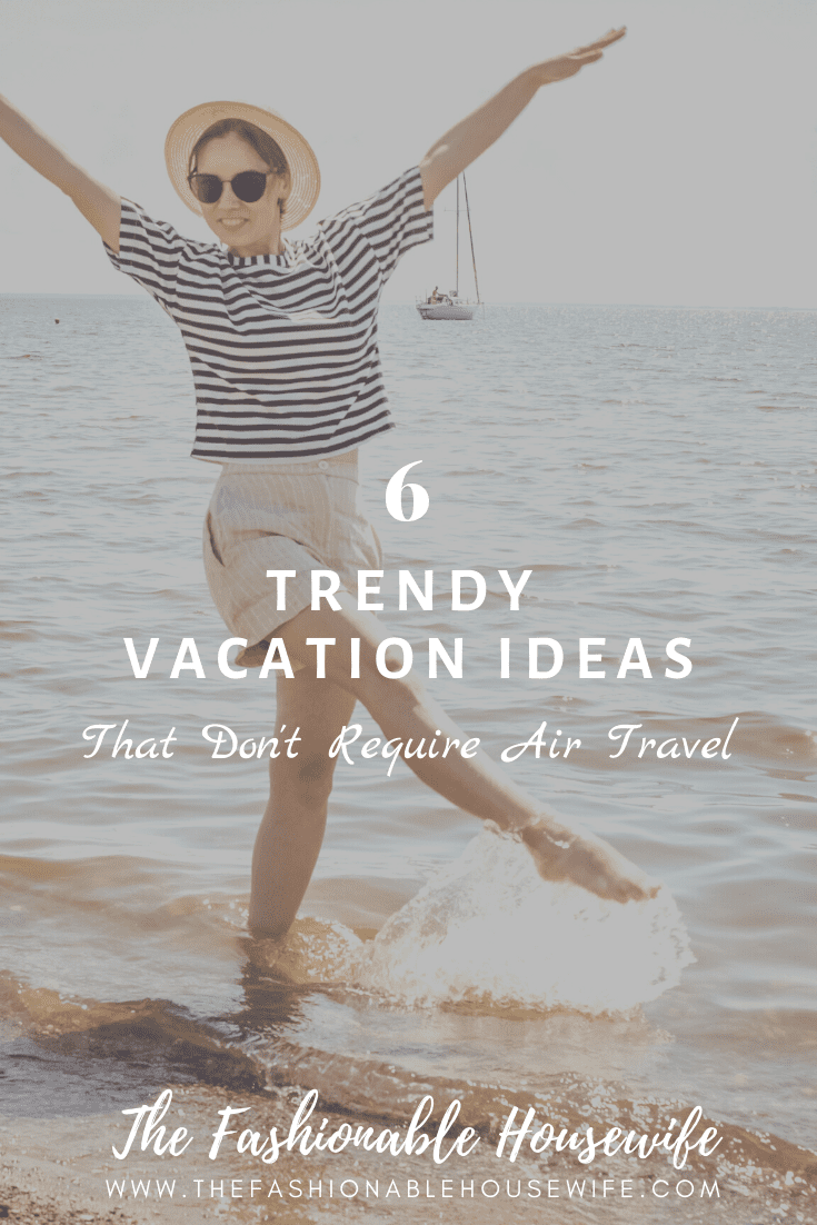 6 Trendy Vacation Ideas That Don't Require Air Travel
