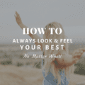 How To Always Look and Feel Your Best, No Matter What!