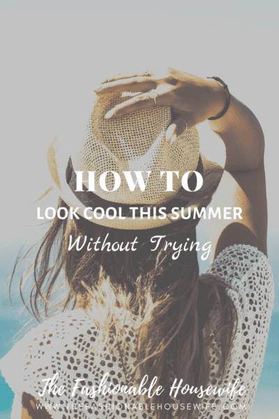How To Look Cool This Summer Without Trying