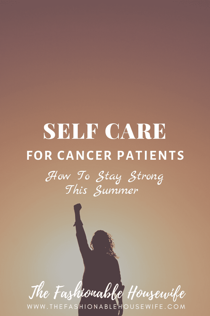 Self Care For Cancer Patients - How To Stay Strong This Summer