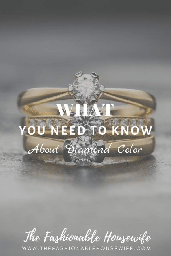 What You Need To Know About Diamond Color • The Fashionable Housewife