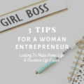 3 Tips For A Woman Entrepreneur Looking To Make Home Life & Business Life Easier