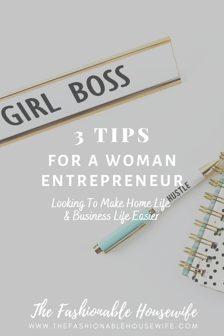 3 Tips For A Woman Entrepreneur Looking To Make Home Life & Business Life Easier