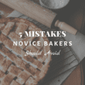 5 Common Mistakes Novice Bakers Should Avoid