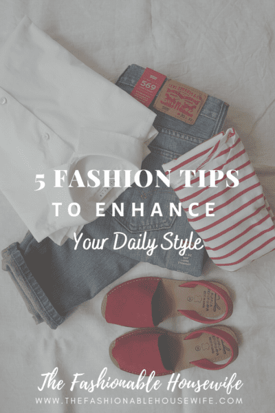 5 Fashion Tips To Enhance Your Daily Style