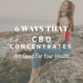 6 Ways That CBD Concentrates Are Good For Your Health