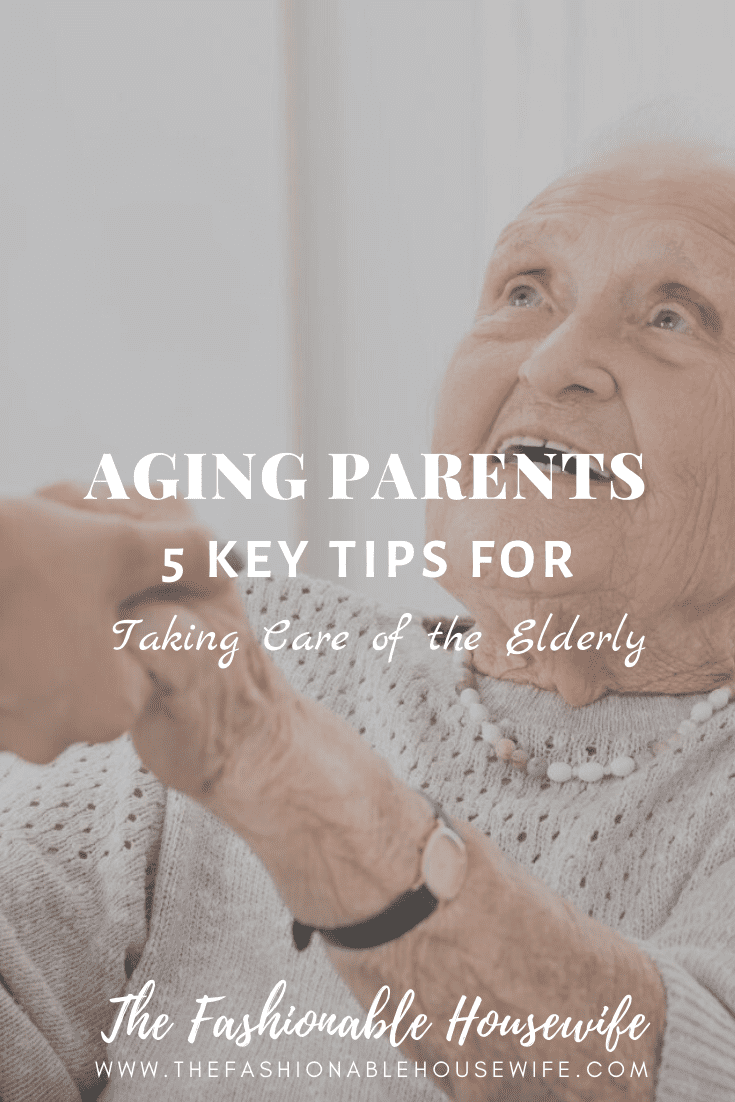 Aging Parents: 5 Key Tips for Taking Care of the Elderly