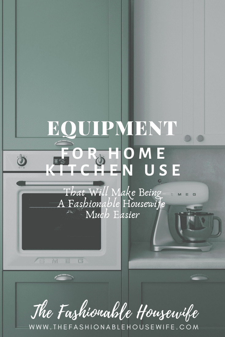 Equipment For Home Kitchen Use That Will Make Being A Fashionable Housewife Much Easier